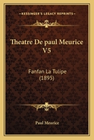 Theatre de Paul Meurice V5: Fanfan La Tulipe (1895) 1168395984 Book Cover