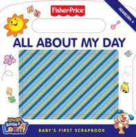 Fisher-Price: All About My Day: Baby's First Scrapbook (Fisher-Price) 0061447684 Book Cover