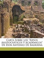 Carta Sobre Los Ripios Aristocraticos Y Academicos De Don Antonio De Balbuena (1890) 1149702737 Book Cover