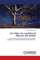 Los hijos sin nombre:el silencio del olvido: Una lectura simbólico-gnóstica de la historia argentina y la literatura de Ernesto Sábato Vol I. 3838311078 Book Cover