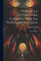 Perchè la Letteratura Italiana non Sia Popolare in Italia: Lettere Critiche 1022033255 Book Cover