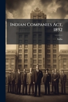 Indian Companies Act, 1892: As Modified Up To The 1st August, 1895 ...... 1274165601 Book Cover