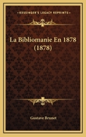 La Bibliomanie En 1878 (1878) 1160128839 Book Cover