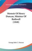 Memoir of the Rev. Henry Duncan, D.D., Minister of Ruthwell, Founder of Savings Banks, Author of Sacred Philosophy of the Seasons, &c 101680041X Book Cover