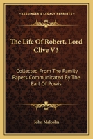 The Life Of Robert, Lord Clive V3: Collected From The Family Papers Communicated By The Earl Of Powis 1163115754 Book Cover