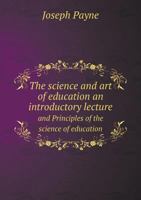 The Science and Art of Education an Introductory Lecture and Principles of the Science of Education 1012767922 Book Cover