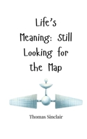 Life's Meaning: Still Looking for the Map 1805665898 Book Cover