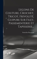 Leçons De Couture, Crochet, Tricot, Frivolité, Guipure Sur Filet, Passementerie Et Tapisserie... 1016881614 Book Cover