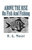 ABOVE THE RISE: On Fish And Fishing 1481176102 Book Cover