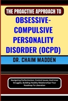 The Proactive Approach to Obsessive- Compulsive Personality Disorder (Ocpd): Navigating Perfectionism, Control Issues, And Inner Struggles, Building H B0CQGP6H8Y Book Cover