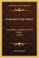 Gottsched Und Gellert: Charakter-Lustspiel In Funf Akten (1847) 3843057656 Book Cover