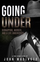 GOING UNDER: Kidnapping, Murder, and A Life Undercover 1957288515 Book Cover