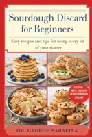 SOURDOUGH DISCARD FOR BEGINNERS: Easy Recipes and Tips for Using Every Bit of Your Starter B0GGHTND8P Book Cover