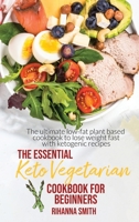The Essential Keto Vegetarian Cookbook For Beginners: The ultimate low-fat plant based cookbook to lose weight fast with ketogenic recipes. 1802119469 Book Cover