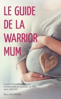 Le guide de la Warrior Mum: L'outil indispensable pour comprendre et traverser sa PMA avec sérénité (French Edition) 2322581267 Book Cover