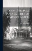 Diary Spiritual and Earthly of James Johnston 1022242113 Book Cover