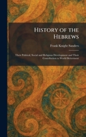 History of the Hebrews: Their Political, Social and Religious Development and Their Contribution to World Betterment 1025712625 Book Cover