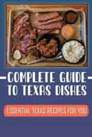 Complete Guide To Texas Dishes: Essential Texas Recipes For You: Great Texas Cuisine Recipes B09DMXZP9G Book Cover