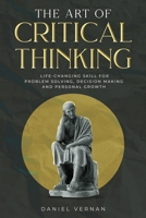 The Art of Critical Thinking: Life-Changing Skill for Problem Solving, Decision Making and Personal Growth B0DZT62QX8 Book Cover
