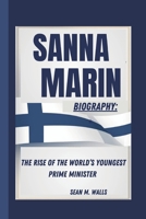 SANNA MARIN BIOGRAPHY: THE RISE OF THE WORLD’S YOUNGEST PRIME MINISTER B0DQ1BZXLL Book Cover