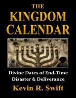The Kingdom Calendar: Divine Dates of End Time Disaster & Deliverance 1478370181 Book Cover