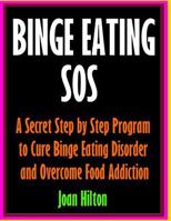 Binge Eating SOS-Overcome Food Addiction and Cure Binge Eating Disorder with Prov: Stop Over Eating, Sugar Addiction, Compulsive Overeating, Emotional Eating, Sugar Craving, Obesity 1533163790 Book Cover