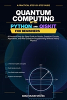 Quantum Computing with Python and Qiskit for Beginners: A Practical Step-by-Step Guide to Qubits, Quantum Circuits, Algorithms, and Real Quantum Programming Without Heavy Physics B0H32V8MBX Book Cover