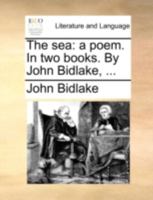 The sea: a poem. In two books. By John Bidlake, ... 1140766805 Book Cover