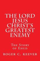 The Lord Jesus Christ's Greatest Enemy: The Story of Ehud 1505965241 Book Cover