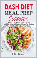 Dash Diet Meal Prep Cookbook: How to Lose Weight Easily, Quickly and Effectively with Essential Dash Diet Recipes That Will Make Your Life *Way* Easier 1802153071 Book Cover