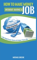How to Make Money Without Having a "job": Get Paid From Home & Enjoy Your Life 1952964504 Book Cover