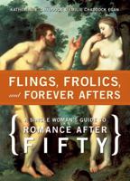 Flings, Frolics and Forever Afters: A Single Woman's Guide to Romance After Fifty 1580087167 Book Cover