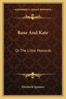 Rose and Kate; Or, the Little Howards 0469002239 Book Cover