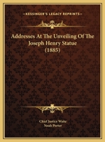Addresses at the Unveiling of the Joseph Henry Statue 0548613389 Book Cover