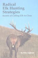 Radical Elk Hunting Strategies: Secrets of Calling Elk in Close 0912299428 Book Cover
