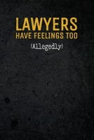 Lawyers Have Feelings Too (Allegedly): Funny Legal Humor Attorney at Law Composition Notebook Journal: Perfect for Lawyers: College Ruled - Gold Font 1709772603 Book Cover
