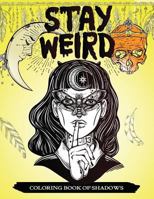 Stay Weird Coloring Book of Shadows: Women in Black Magic Theme, Power of Spells Relaxation Coloring Book for Adults 1548179450 Book Cover