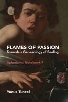 Flames of Passion: Towards of a Genealogy of Feeling Aphorisms: Notebook F 0996205810 Book Cover