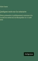 Quelques mots sur la cataracte: Thèse présentée et publiquement soutenue à la Faculté de médecine de Montpellier le 17 août 1840 (French Edition) 3563070520 Book Cover