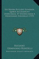 Sex Priora Euclidis Elementa, Quibus Accesserunt Undecimum, Et Duodecimum A Hiemyniano Rondello (1719) 1104904454 Book Cover