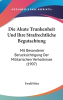 Die Akute Trunkenheit Und Ihre Strafrechtliche Begutachtung: Mit Besonderer Berucksichtigung Der Militarischen Verhaltnisse (1907) 1161062750 Book Cover
