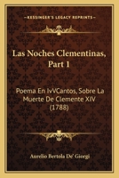 Las Noches Clementinas, Part 1: Poema En IvVCantos, Sobre La Muerte De Clemente XIV (1788) 1166595870 Book Cover