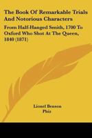 The Book of Remarkable Trials and Notorious Characters from Half-Hanged Smith, 1700, to Oxford Who Shot at the Queen, 1840 1275541321 Book Cover