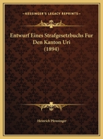 Entwurf Eines Strafgesetzbuchs Fur Den Kanton Uri (1894) 1161161279 Book Cover