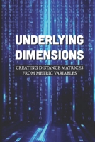 Underlying Dimensions: Creating Distance Matrices From Metric Variables: Multiple-Matrix Principal Coordinates null Book Cover