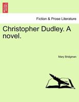 Christopher Dudley. A novel. 1241406944 Book Cover