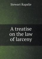 A Treatise on the Law of Larceny 5518570597 Book Cover
