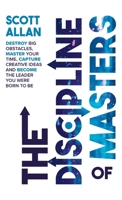 The Discipline of Masters: Destroy Big Obstacles, Master Your Time, Capture Creative Ideas and Become the Leader You Were Born to Be 1999137663 Book Cover