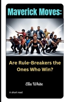 Maverick Moves: Are Rule-Breakers the Ones Who Win? B0DXQ7F4KF Book Cover