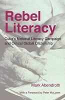 Rebel Literacy: Cuba's National Literacy Campaign and Critical Global Citizenship 1936117061 Book Cover